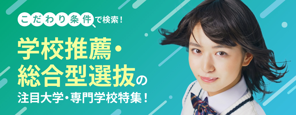 学校推薦・総合型選抜の注目大学・専門学校特集！