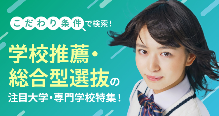 学校推薦・総合型選抜の注目大学・専門学校特集！