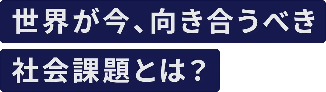 世界が今、向き合うべき社会課題とは？
