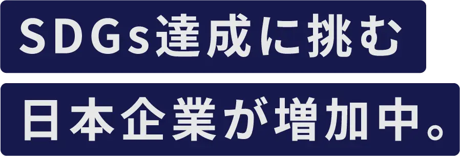 SDGs達成に挑む日本企業が増加中。