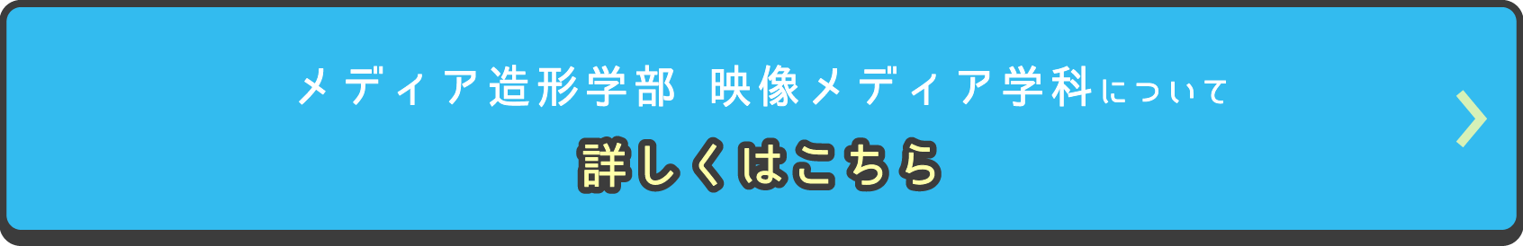 メディア造形学部 映像メディア学科について詳しくはこちら