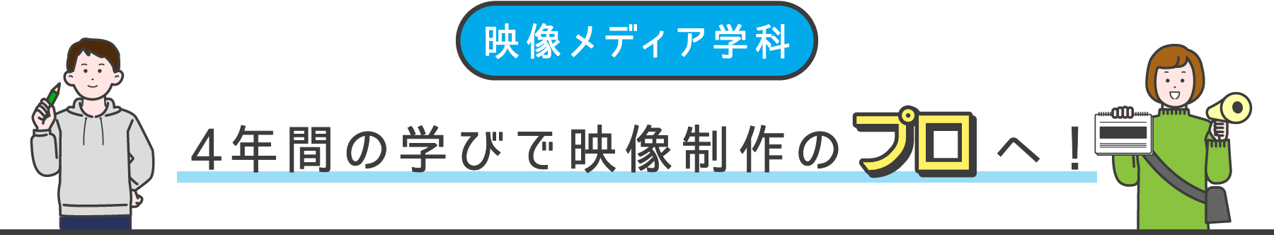 映像メディア学科 4年間の学びで映像制作のプロへ！