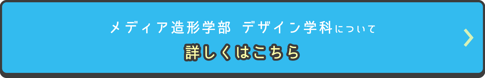 メディア造形学部 デザイン学科について詳しくはこちら