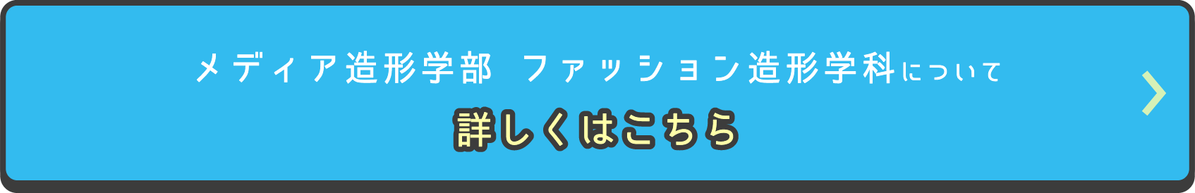 メディア造形学部 ファッション造形学科について詳しくはこちら