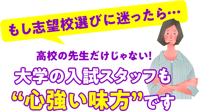 もし志望校選びに迷ったら…高校の先生だけじゃない！大学の入試スタッフも“心強い味方”です