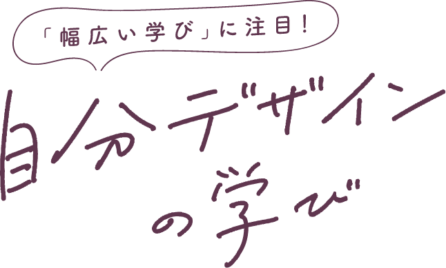 「幅広い学び」に注目！自分デザインの学び