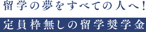 留学の夢をすべての人へ！定員枠無しの留学奨学金