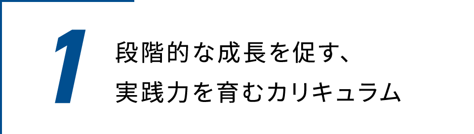 段階的な成長を促す、実践力を育むカリキュラム。