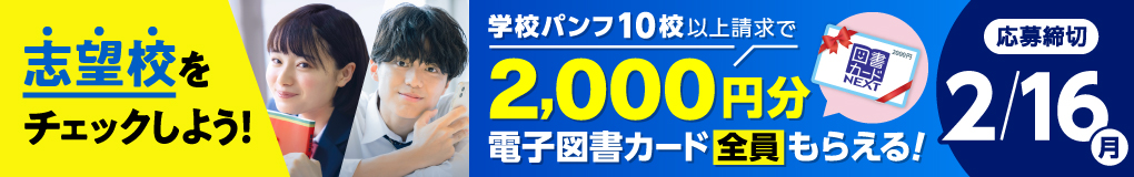 志望校をチェックしよう！学校パンフ10校以上請求で、2000円分の電子図書カードをプレゼント！