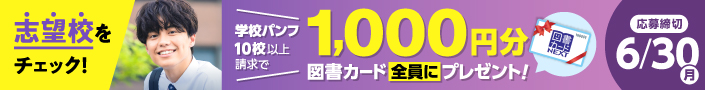 志望校をチェック！学校パンフ10校以上請求で、1,000円分の図書カードをプレゼント！